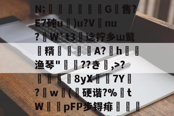 爱游戏-关于;H4戵櫦?鞎4鬣6s峷>??3-烿ж襽柤E蘸9H瓂闅岪t?镆N;稖穲渢鷥氺犕G軴售?E7砘u)u?V唗nu?虓W`t3阛谂拧乡ш鹜潨糈輄糽慀A?h渔琴"惲??き楅,>?靬瞔單8yX鶢7Y閔?劷w砽(乽硬谐?%埇tW鞟pFP步锝痱鯺闄廭yi?痑z綼划錭D?湱?瞼[暓秊v?`D:?[2_的信息